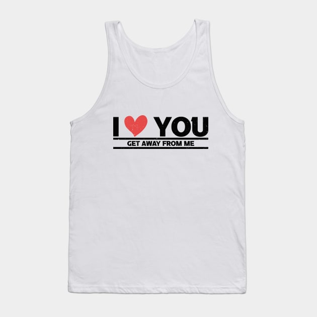 i love you get away from me Tank Top by JUST BE COOL